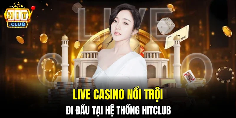 Live casino nổi trội đi đầu tại hệ thống Hitclub
